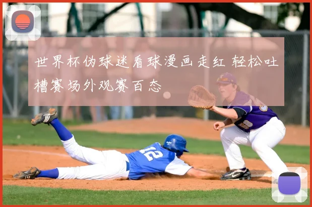 世界杯伪球迷看球漫画走红 轻松吐槽赛场外观赛百态
