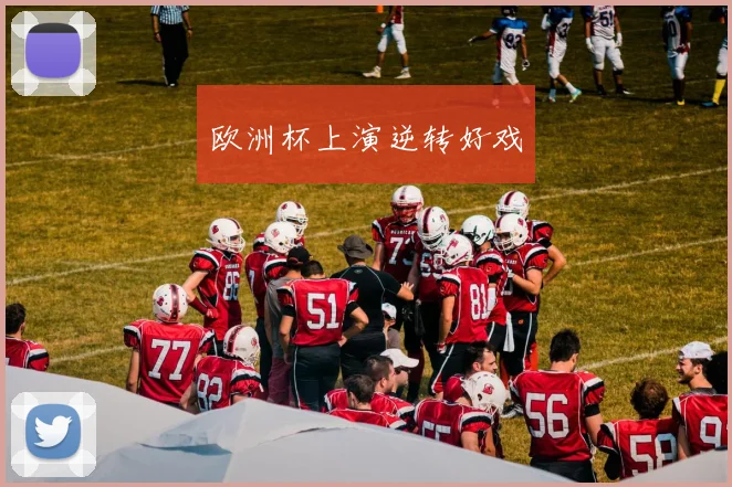 欧洲杯上演逆转好戏
