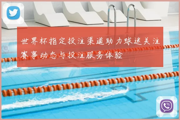 世界杯指定投注渠道助力球迷关注赛事动态与投注服务体验