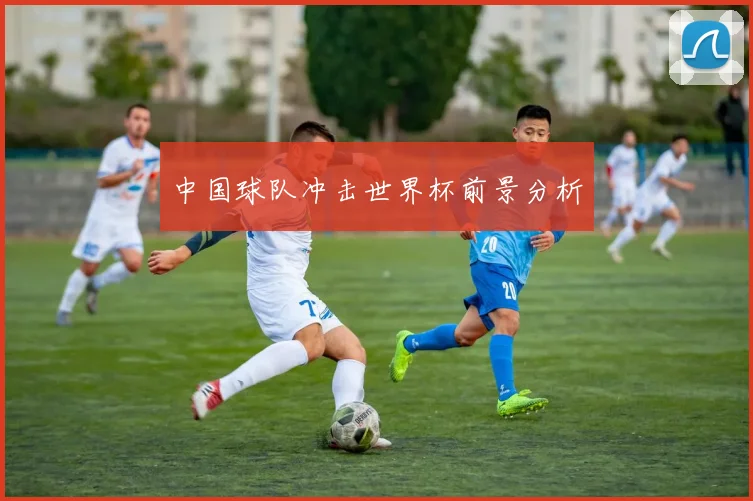 中国球队冲击世界杯前景分析