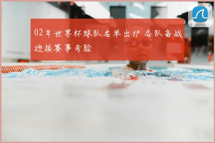 02年世界杯球队名单出炉 各队备战迎接赛事考验