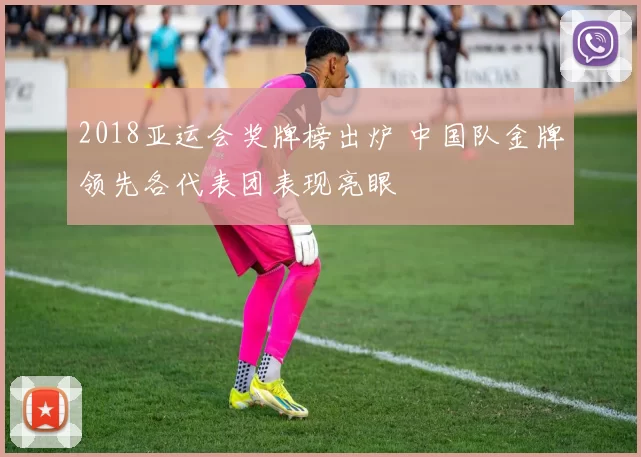2018亚运会奖牌榜出炉 中国队金牌领先各代表团表现亮眼