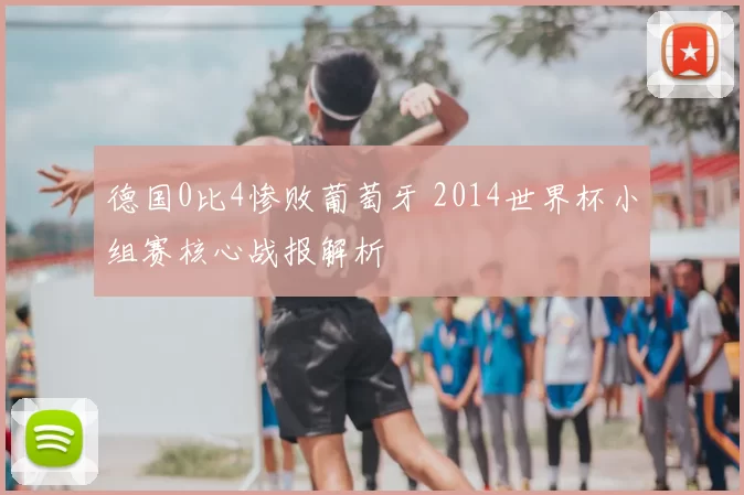 德国0比4惨败葡萄牙 2014世界杯小组赛核心战报解析