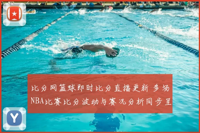 比分网篮球即时比分直播更新 多场NBA比赛比分波动与赛况分析同步呈现
